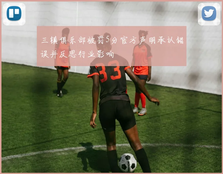 三镇俱乐部被罚5分官方声明承认错误并反思行业影响