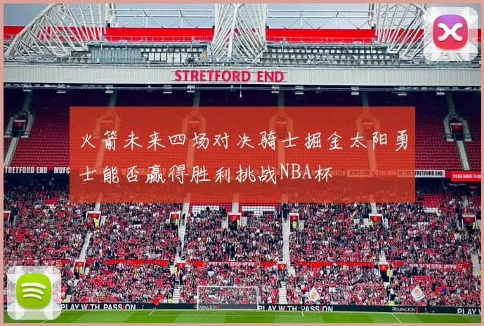 火箭未来四场对决骑士掘金太阳勇士能否赢得胜利挑战NBA杯