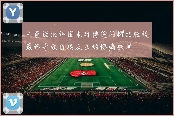 卡萨诺批评国米对博德闪耀的轻视最终导致自我反击的惨痛教训