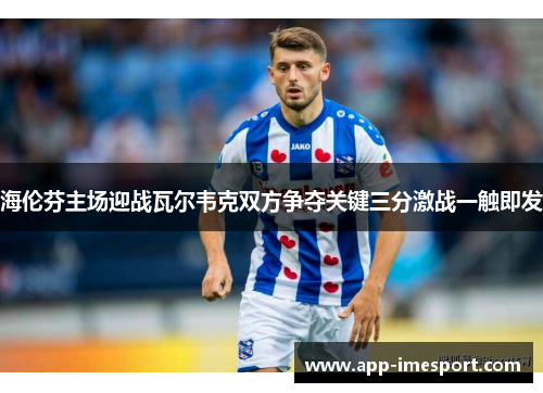 海伦芬主场迎战瓦尔韦克双方争夺关键三分激战一触即发