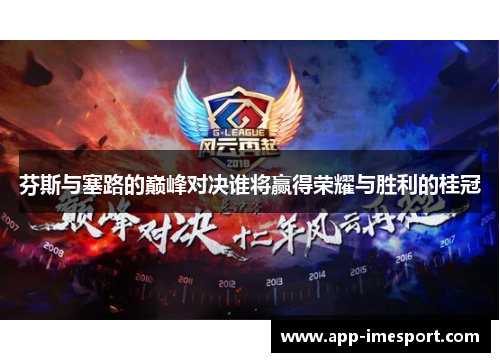 芬斯与塞路的巅峰对决谁将赢得荣耀与胜利的桂冠